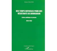 Des temps difficiles pour des résistants de bourgogne Échec politique et procès 1944-1953 - Robert Chantin - L'harmattan - broché - Etude