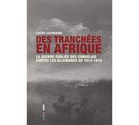 Des tranchées en Afrique: La Guerre oubliée des Congolais contre les Allemands en 1914-1918