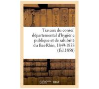Des Travaux Du Conseil Départemental D'hygiène Publique Et De Salubrité Du Bas-Rhin, 1849-1858