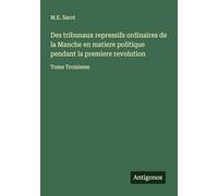 Des tribunaux repressifs ordinaires de la Manche en matiere politique pendant la premiere revolution: Tome Troisieme
