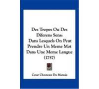 Des Tropes Ou Des Diferens Sens: Dans Lesquels on Peut Prendre Un Meme Mot Dans Une Meme Langue (1757) Marsais, Cesar Chesneau Du (Auteur)