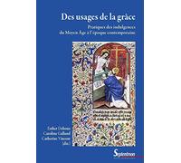 Des usages de la grâce: Pratiques des indulgences du Moyen Âge à l'époque contemporaine