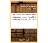 Des Vérités traditionnelles en médecine, leçon d'ouverture Cours de pathologie générale, Faculté de médecine de Paris - Paul-Émile Chauffard - Hachette Bnf - broché - Livre