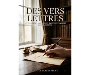 Des vers. Correspondance intime entre Laure de Maupassant et Gustave Flaubert: Correspondance intime entre Laure de Maupassant et Gustave Flaubert, révélant des poésies inédites de Guy de Maupassant