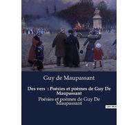 Des vers : Poésies et poèmes de Guy De Maupassant: Poésies et poèmes de Guy De Maupassant