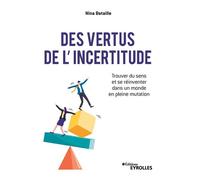 Des vertus de l'incertitude Trouver du sens et se réinventer dans un monde en pleine mutation - Nina Bataille - Eyrolles - broché - Guide