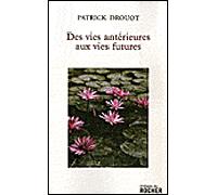 Des vies antérieures aux vies futures Immortalité et réincarnation - Patrick Drouot - Rocher Eds Du - broché - Essai