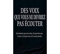 DES VOIX QUE VOUS NE DEVRIEZ PAS ÉCOUTER : Des histoires qui sont arrivées. Ou peut-être pas. Le pire, c'est que vous ne le saurez pas