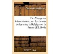 Des Voyageurs internationaux sur le chemin de fer entre la Belgique et la Prusse Charles-Joseph Minard (Auteur)