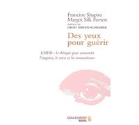 Des yeux pour guérir. EMDR : la thérapie pour surmonter l'angoisse, le stress et les traumatismes