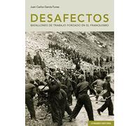 Desafectos: Batallones de trabajo forzado en el franquismo