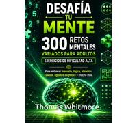 DESAFÍA TU MENTE: 300 retos mentales variados para adultos.Ejercicios de dificultad alta para entrenar memoria, lógica, atención, cálculo y agilidad cognitiva.