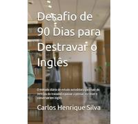 Desafio de 90 Dias para Destravar o Inglês: O método diário de estudo autodidata para sair do zero (ou do travado) e passar a pensar, escrever e conversar em inglês