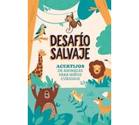 Desafío Salvaje: Acertijos de Animales para Niños Curiosos: 100 acertijos divertidos y capciosos para jugar, aprender y compartir en familia