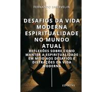 DESAFIOS DA VIDA MODERNA: ESPIRITUALIDADE NO MUNDO ATUAL: REFLEXÕES SOBRE COMO MANTER A ESPIRITUALIDADE EM MEIO AOS DESAFIOS E DISTRAÇÕES DA VIDA MODERNA