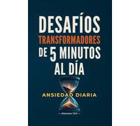 Desafíos de 5 Minutos: Vence la Ansiedad Diaria en 30 Días: 30 microacciones diarias para entrenar la calma, romper el bucle y reconectar contigo