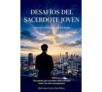 Desafíos del Sacerdote Joven: Vivir el Ministerio en la Era Secular: Guía Práctica para Sacerdotes Recién Ordenados Frente a Los Retos Contemporáneos