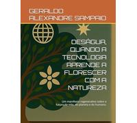 Deságua, Quando A Tecnologia Aprende A Florescer Com A Natureza: Um Manifesto Regenerativo Sobre O Futuro Da Vida, Do Planeta E Do Humano. (Portuguese Edition)