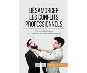 Désamorcer les conflits professionnels: Techniques et solutions pour des relations professionnelles durables