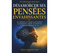 DÉSAMORCER SES PENSÉES ENVAHISSANTES: La méthode en 4 étapes pour apaiser la rumination, réguler ses émotions et bâtir sa confiance en soi