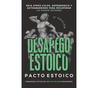 DESAPEGO ESTOICO: Deja atrás culpa, dependencia y autoabandono para recuperar tu poder interno. Sin anestesiarte emocionalmente.
