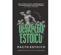 DESAPEGO ESTOICO: Deja atrás culpa, dependencia y autoabandono para recuperar tu poder interno. Sin anestesiarte emocionalmente.
