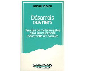 Désarrois Ouvriers - Familles De Métallurgistes Dans Les Mutations Industrielles Et Sociales