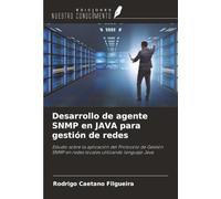Desarrollo de agente SNMP en JAVA para gestión de redes: Estudio sobre la aplicación del Protocolo de Gestión SNMP en redes locales utilizando lenguaje Java