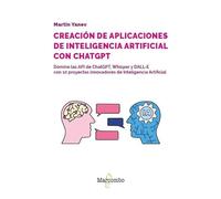 Desarrollo de aplicaciones de inteligencia artificial con las API de OpenAI - 2.ª edición: Domine las API de ChatGPT, Whisper y DALL-E con el desarrollo de 10 proyectos innovadores de IA