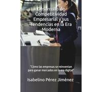 Desarrollo de Competitividad Empresarial y sus Tendencias en la Era Moderna: “Cómo las empresas se reinventan para ganar mercados en la era digital”