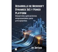 Desarrollo de Microsoft Dynamics 365 y Power Platform: Desarrolla aplicaciones empresariales para principiantes