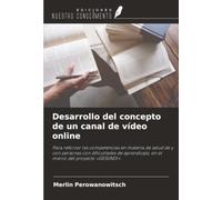 Desarrollo del concepto de un canal de vídeo online: Para reforzar las competencias en materia de salud de y con personas con dificultades de aprendizaje, en el marco del proyecto «GESUND!»