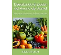 Desatando el poder del Ayuno de Daniel: 21 días de oración y Ayuno en la presencia de Dios
