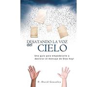 Desatando La Voz Del Cielo: Una GuãA Para Empoderarte A Declarar El Mensaje De Dios Hoy!