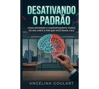 DESATIVANDO O PADRÃO: Como entender o comportamento tóxico do seu chefe e por que você reage a ele