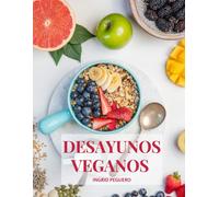 Desayunos Veganos: Sobre 100 Recetas Faciles De Realizar De Desayunos Deliciosos Y Naturales (Cocina Vegetariana Vegana)