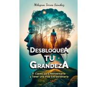 DESBLOQUEA TU GRANDEZA: 31 Claves para Reinventarte y Tener una Vida Extraordinaria
