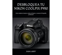 DESBLOQUEA TU NIKON COOLPIX P950: Guía completa de ajustes, modos de disparo y consejos de fotografía profesional.