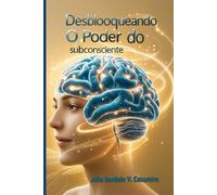 Desbloqueando o Poder do subconsciente: A Arte de Programar o Subconsciente para o Sucesso