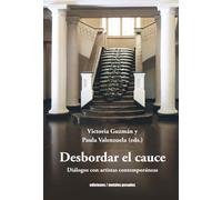 Desbordar el cauce: Diálogos con artistas contemporáneas (Spanish Edition)