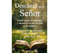 Descansa en el Señor Cómo vencer la ansiedad y encontrar la paz de Dios en su palabra.: Una guía espiritual para entregar tus cargas, fortalecer tu fe ... la serenidad que Dios promete en su Palabra.