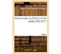 Descarnado, ou Paris à vol de diable. Tome 1 Edme Firmin Auguste Machart (Auteur)