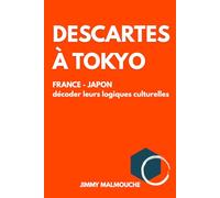 Descartes à Tokyo: France - Japon : décoder leurs logiques culturelles