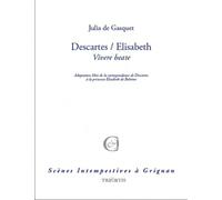 Descartes / Elisabeth : Adaptation libre de la correspondance de Descartes et de la princesse Elisabeth de Bohême