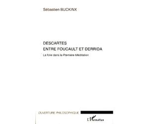 Descartes entre Foucault et Derrida La folie dans la Première Méditation - Sébastien Buckinx - L'harmattan - broché - Essai