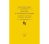 Descartes Et La Fabrique Du Monde - Le Problème Cosmologique De Copernic À Descartes