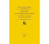 Descartes et la fabrique du monde Le problème cosmologique, de Copernic à Descartes - Edouard Mehl - Puf - broché - Essai