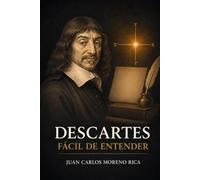 Descartes Fácil de Entender: Vida, Ideas y Pensamiento del Filósofo que Fundó el Pensamiento Moderno