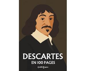 Descartes : l'essentiel de sa pensée en 100 pages: Explorez la philosophie de René Descartes, une pensée révolutionnaire et audacieuse qui invite à questionner les certitudes établies.