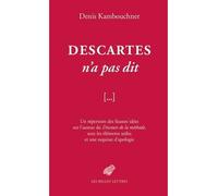 Descartes n'a pas dit Un répertoire des fausses idées sur l'auteur du Discours de la méthode, avec les éléments utiles et une esquisse d'apologie - Denis Kambouchner - Belles Lettres - broché - Essai